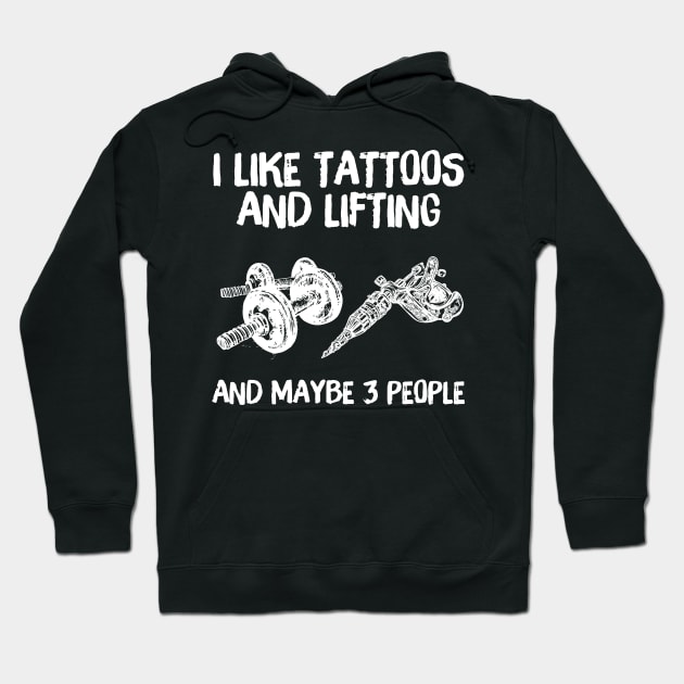 I like Tattoos And Lifting And Maybe 3 People Hoodie by cobiepacior